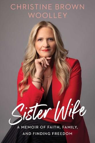 Sister Wife: A Memoir of Faith, Family, and Finding Freedom  by Christine Brown Woolley at Abbey's Bookshop, 