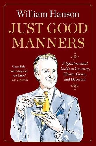 Just Good Manners: A Quintessential Guide to Courtesy, Charm, Grace, and Decorum  by William Hanson, (Et at Abbey's Bookshop, 