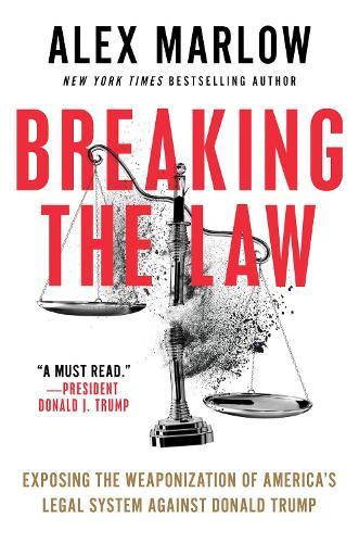 Breaking the Law: Exposing the Weaponization of America's Legal System Against Donald Trump  by Alex Marlow at Abbey's Bookshop, 