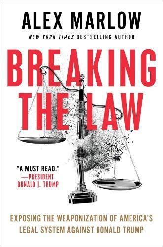 Breaking the Law: Exposing the Weaponization of America's Legal System Against Donald Trump  by Alex Marlow at Abbey's Bookshop, 