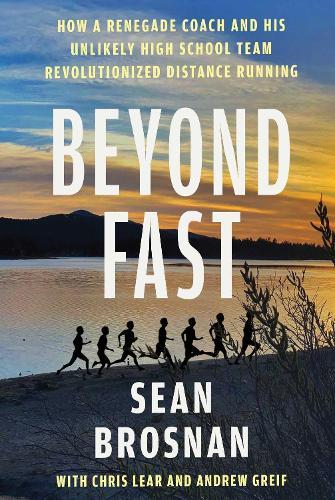 Beyond Fast: How a Renegade Coach and His Unlikely High School Team Revolutionized Distance Running  by Sean Brosnan at Abbey's Bookshop, 
