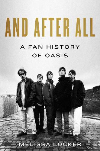 And After All: A Fan History of Oasis  by Melissa Locker at Abbey's Bookshop, 