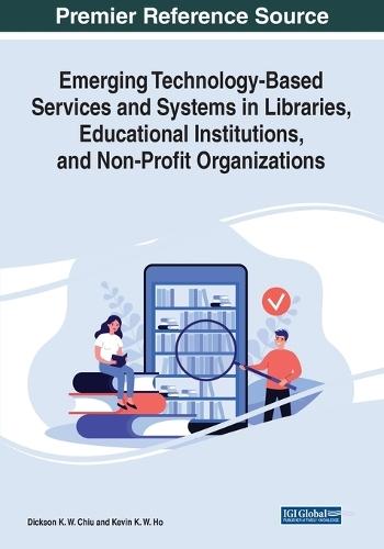 Emerging Technology-Based Services and Systems in Libraries, Educational Institutions, and Non-Profit Organizations  by Dickson K. W. Chiu at Abbey's Bookshop, 