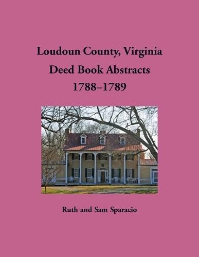 Loudoun County, Virginia Deed Book Abstracts, 1788-1789  by Ruth Sparacio at Abbey's Bookshop, 