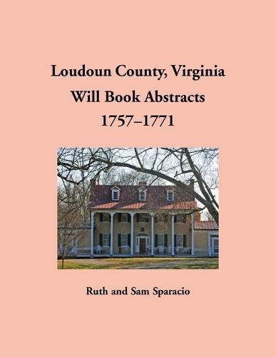 Loudoun County, Virginia Will Book Abstracts, 1757-1771  by Ruth Sparacio at Abbey's Bookshop, 