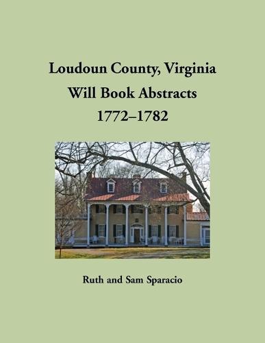 Loudoun County, Virginia Will Book Abstracts, 1772-1782  by Ruth Sparacio at Abbey's Bookshop, 