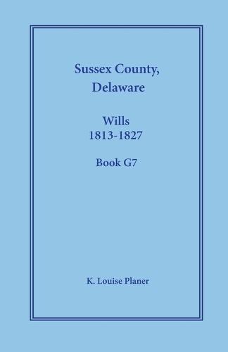 Sussex County, Delaware Wills, 1813-1827, Book G7  by K Louise Planer at Abbey's Bookshop, 