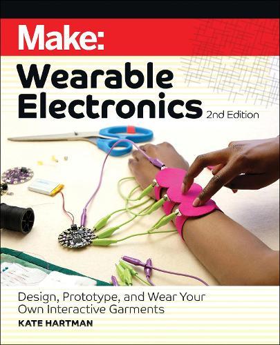 Make: Wearable Electronics: Design, prototype, and wear your own interactive garments  by Kate Hartman at Abbey's Bookshop, 
