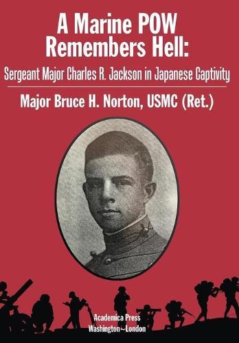 A Marine POW Remembers Hell: Sergeant Major Charles R. Jackson in Japanese Captivity  by Bruce H. Norton at Abbey's Bookshop, 