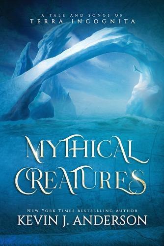 Mythical Creatures: A Tale and Songs of Terra Incognita  by Kevin J Anderson at Abbey's Bookshop, 