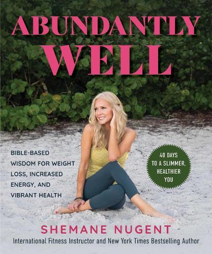 Abundantly Well: Bible-Based Wisdom for Weight Loss, Increased Energy, and Vibrant Health  by Shemane Nugent at Abbey's Bookshop, 