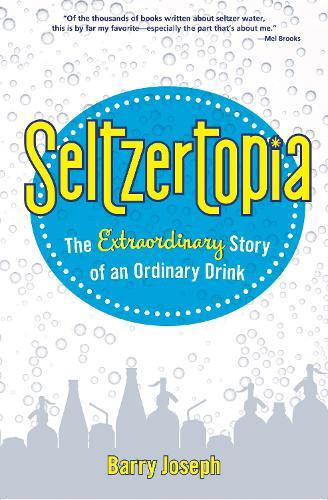 Seltzertopia: The Extraordinary Story of an Ordinary Drink  by Barry Joseph at Abbey's Bookshop, 