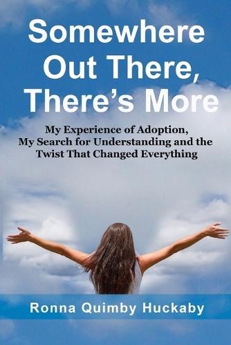 Somewhere Out There, There's More: My Experience of Adoption, My Search for Understanding and the Twist That Changed Everything