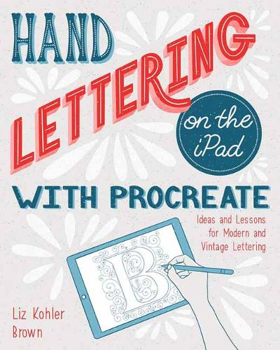 Hand Lettering on the iPad with Procreate: Ideas and Lessons for Modern and Vintage Lettering  by Liz Kohler Brown at Abbey's Bookshop, 