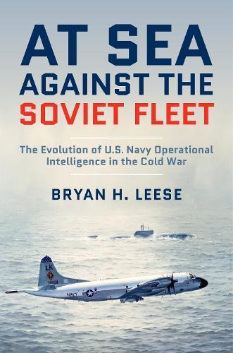 At Sea Against the Soviet Fleet: The Evolution of U.S. Navy Operational Intelligence in the Cold War