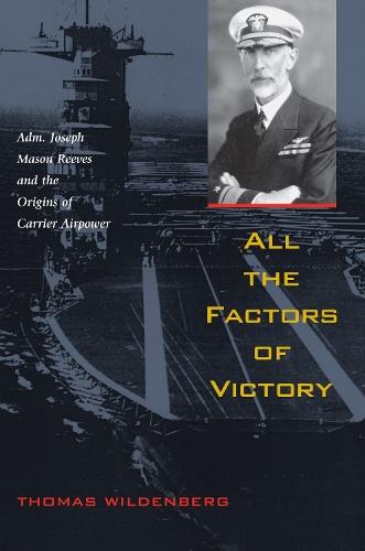 All the Factors of Victory: Adm. Joseph Reeves and the Origins of Carrier Airpower  by Thomas Wildenberg at Abbey's Bookshop, 