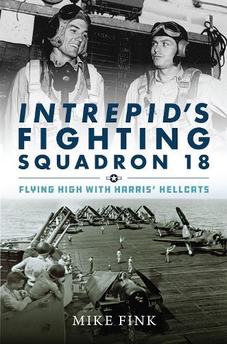 Intrepid's Fighting Squadron 18: Flying High with Harris' Hellcats  by Michael I. Fink at Abbey's Bookshop, 