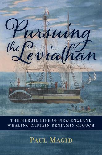 Pursuing the Leviathan: The Heroic Life of New England Whaling Captain Benjamin Clough  by Paul Magid at Abbey's Bookshop, 