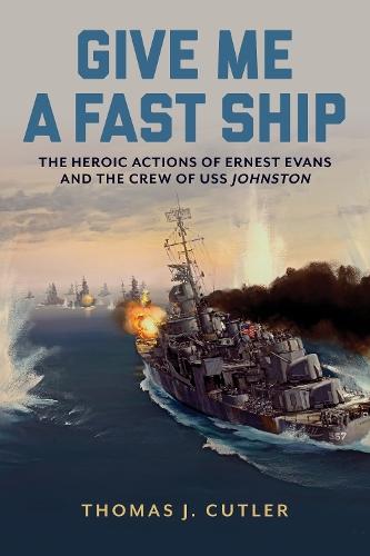 Give Me a Fast Ship: The Heroic Actions of Ernest Evans and the Crew of USS Johnston  by Thomas J. Cutler at Abbey's Bookshop, 