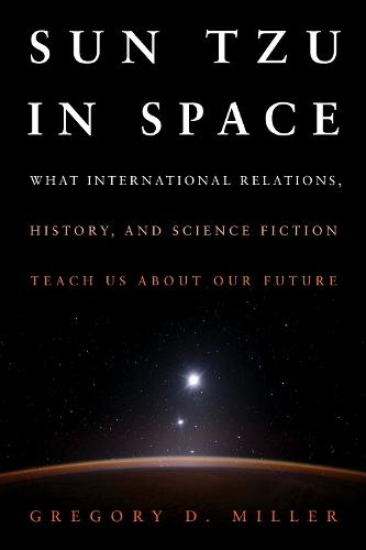 SUN TZU IN SPACE (EB): What International Relations, History, and Science Fiction Teach us about our Future  by Gregory D. Miller at Abbey's Bookshop, 