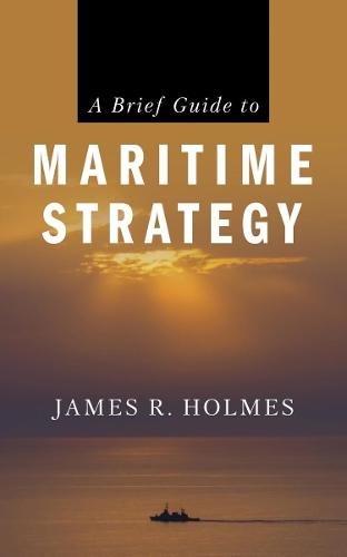A Brief Guide to Maritime Strategy  by James R. Holmes at Abbey's Bookshop, 