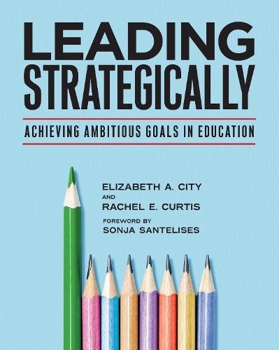 Leading Strategically: Achieving Ambitious Goals in Education  by Elizabeth A. City at Abbey's Bookshop, 