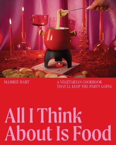 All I Think About Is Food: A Vegetarian Cookbook That'll Keep the Party Going  by Mamrie Hart at Abbey's Bookshop, 