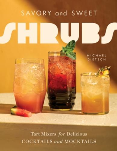 Savory and Sweet Shrubs: Tart Mixers for Delicious Cocktails and Mocktails  by Michael Dietsch at Abbey's Bookshop, 