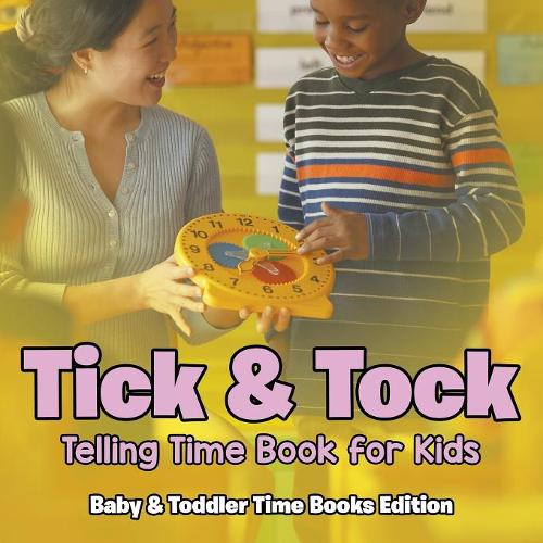 Tick & Tock: Telling Time Book for Kids Baby & Toddler Time Books Edition  by Baby Professor at Abbey's Bookshop, 