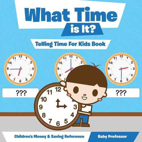 What Time is It? - Telling Time For Kids Book: Children's Money & Saving Reference  by Baby Professor at Abbey's Bookshop, 