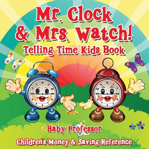 Mr. Clock & Mrs. Watch! - Telling Time Kids Book: Children's Money & Saving Reference  by Baby Professor at Abbey's Bookshop, 