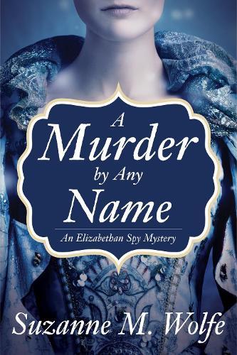 A Murder By Any Name: An Elizabethan Spy Mystery  by Suzanne Wolfe at Abbey's Bookshop, 