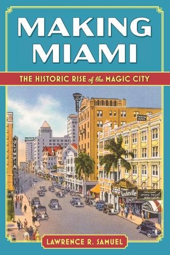 Making Miami: The Historic Rise of the Magic City  by Lawrence R Samuel at Abbey's Bookshop, 