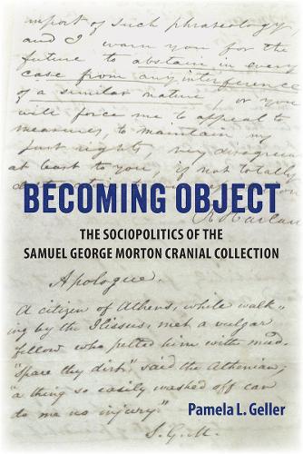 Becoming Object: The Sociopolitics of the Samuel George Morton Cranial Collection  by Pamela L. Geller at Abbey's Bookshop, 