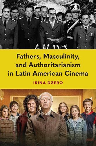 Fathers, Masculinity, and Authoritarianism in Latin American Cinema  by Irina Dzero at Abbey's Bookshop, 