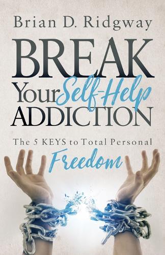 Break Your Self Help Addiction: The 5 Keys to Total Personal Freedom  by Brian D. Ridgway at Abbey's Bookshop, 