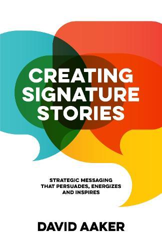 Creating Signature Stories: Strategic Messaging that Energizes, Persuades and Inspires  by David Aaker at Abbey's Bookshop, 