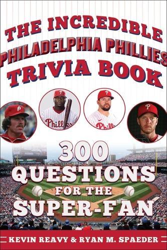 The Incredible Philadelphia Phillies Trivia Book: 300 Questions for the Super-Fan