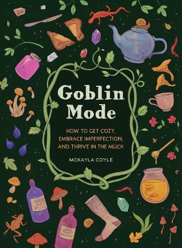Goblin Mode: How to Get Cozy, Embrace Imperfection, and Thrive in the Muck  by McKayla Coyle at Abbey's Bookshop, 