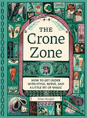 The Crone Zone: How to Get Older with Style, Nerve, and a Little Bit of Magic   by Nina Bargiel at Abbey's Bookshop, 