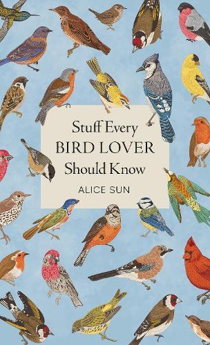 Stuff Every Bird Lover Should Know  by Alice Sun at Abbey's Bookshop, 