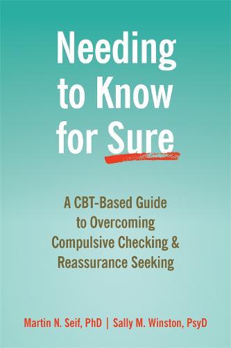 Needing to Know for Sure: A CBT-Based Guide to Overcoming Compulsive Checking and Reassurance Seeking  by Martin N. Seif at Abbey's Bookshop, 