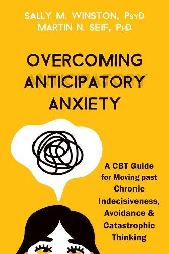 Overcoming Anticipatory Anxiety: A CBT Guide for Moving Past Chronic Indecisiveness, Avoidance, and Catastrophic Thinking  by Martin N. Seif at Abbey's Bookshop, 