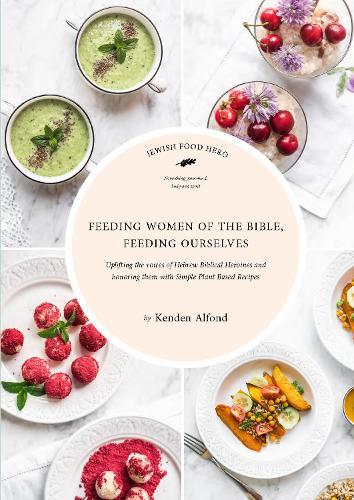 Feeding Women of the Bible, Feeding Ourselves: A Jewish Food Hero Cookbook  by Kenden Alfond at Abbey's Bookshop, 