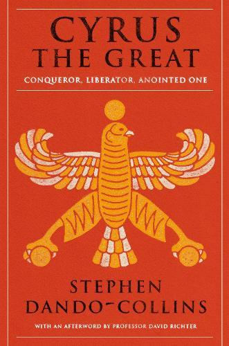 Cyrus The Great: Conqueror, Liberator, Anointed One  by Stephen Dando-Collins at Abbey's Bookshop, 
