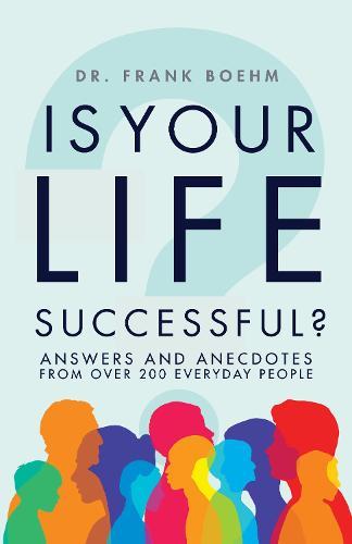 Is Your Life Successful?: Answers and Anecdotes From Over 200 Everyday People: Answers and Anecdotes From Over 200 Everyday People  by Frank H. Boehm at Abbey's Bookshop, 