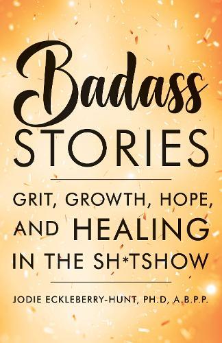 Badass Stories: Grit, Growth, Hope, and Healing in the Shitshow  by Jodie Eckleberry-Hunt at Abbey's Bookshop, 