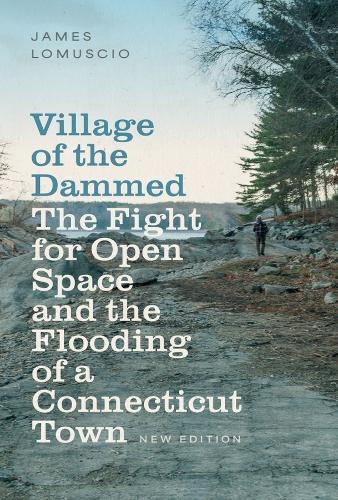 Village of the Dammed: The Fight for Open Space and the Flooding of a Connecticut Town  by James Lomuscio at Abbey's Bookshop, 