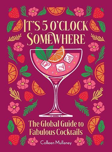 It’s 5 o’clock Somewhere, Anniversary Edition: The Enhanced Global Guide to Fabulous Cocktails  by Colleen Mullaney at Abbey's Bookshop, 