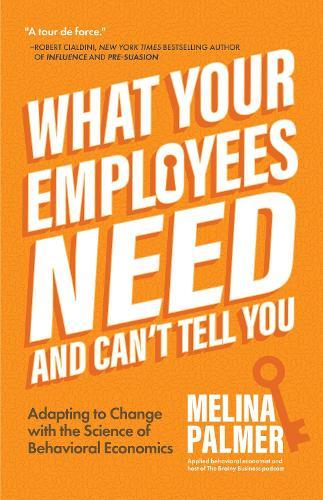 What Your Employees Need and Can't Tell You: Adapting to Change with the Science of Behavioral Economics (Change Management Book)  by Melina Palmer at Abbey's Bookshop, 